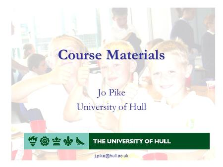 Course Materials Jo Pike University of Hull.