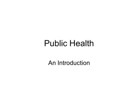 Public Health An Introduction. Public Health in the U.S. This introduction provides a broad overview of public health – what it is, its origins and evolution.