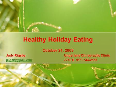 Healthy Holiday Eating October 21, 2008 Judy Rigsby Ungerland Chiropractic Clinic E. 91 st 743-2555.