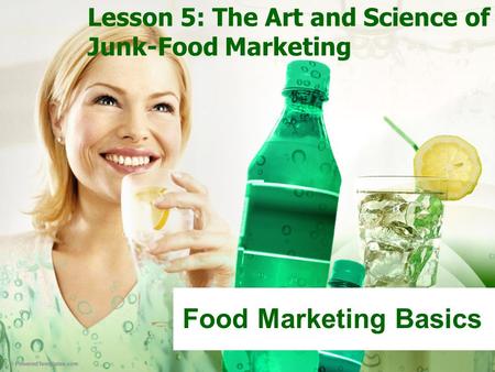 Lesson 5: The Art and Science of Junk-Food Marketing Food Marketing Basics.
