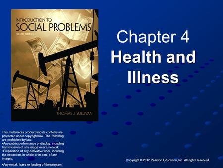 Copyright © 2012 Pearson Education, Inc. All rights reserved. Health and Illness Chapter 4 Health and Illness This multimedia product and its contents.