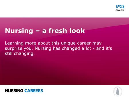 Nursing – a fresh look Learning more about this unique career may surprise you. Nursing has changed a lot - and it’s still changing.