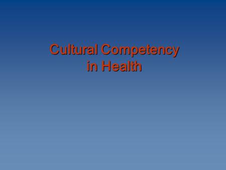 Cultural Competency in Health Cultural Competency in Health.