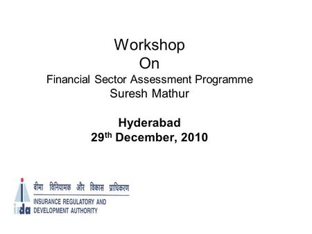 Workshop On Financial Sector Assessment Programme Suresh Mathur Hyderabad 29 th December, 2010.