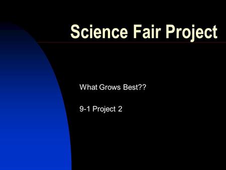 Science Fair Project What Grows Best?? 9-1 Project 2.