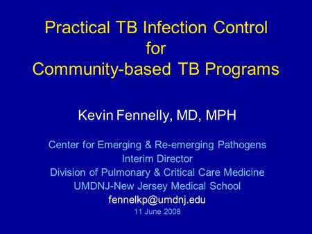 Practical TB Infection Control for Community-based TB Programs Kevin Fennelly, MD, MPH Center for Emerging & Re-emerging Pathogens Interim Director Division.