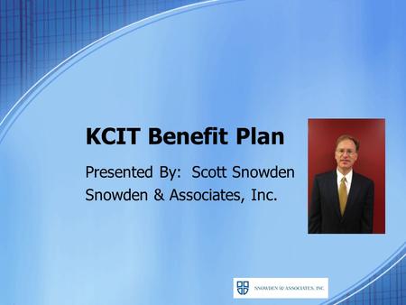 KCIT Benefit Plan Presented By: Scott Snowden Snowden & Associates, Inc.