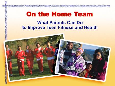 On the Home Team What Parents Can Do to Improve Teen Fitness and Health.