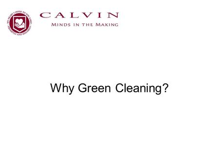 Why Green Cleaning?. Why We Clean Appearance Health –Remove and extract contaminants created by Dust Pesticides VOCs Allergens Metals, Lead, Cadmium Particulates.