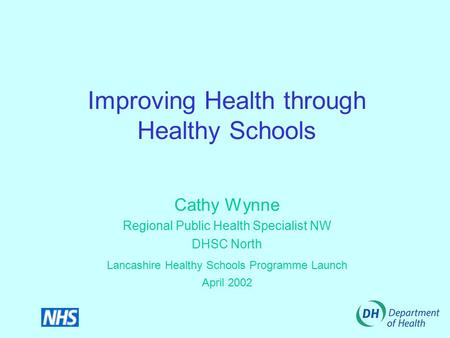 Improving Health through Healthy Schools Cathy Wynne Regional Public Health Specialist NW DHSC North Lancashire Healthy Schools Programme Launch April.