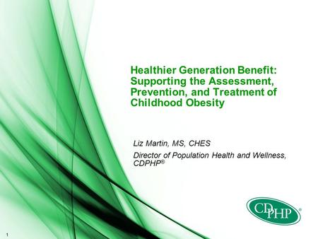 1 Healthier Generation Benefit: Supporting the Assessment, Prevention, and Treatment of Childhood Obesity Liz Martin, MS, CHES Director of Population Health.