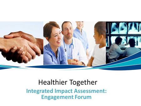 Integrated Impact Assessment: Engagement Forum Healthier Together.