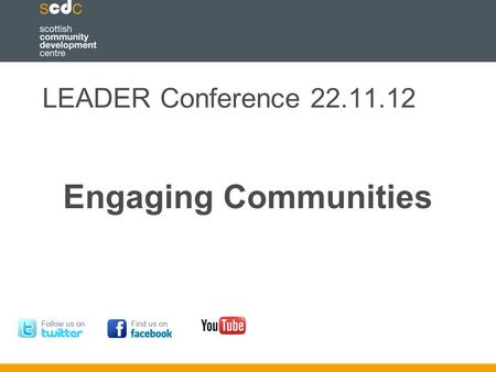 LEADER Conference 22.11.12 Engaging Communities.  Why communities need to be involved  Engagement outcomes  Policy and practice context  Example and.
