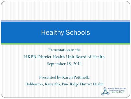 Presentation to the HKPR District Health Unit Board of Health September 18, 2014 Presented by Karen Pettinella Haliburton, Kawartha, Pine Ridge District.