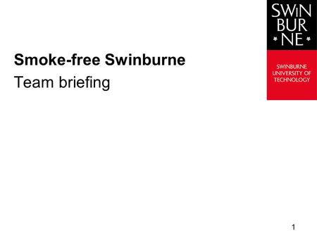 Smoke-free Swinburne Team briefing 1. Swinburne Agenda  Background  Implementation  Benefits  Support  Further information  Questions? 2.