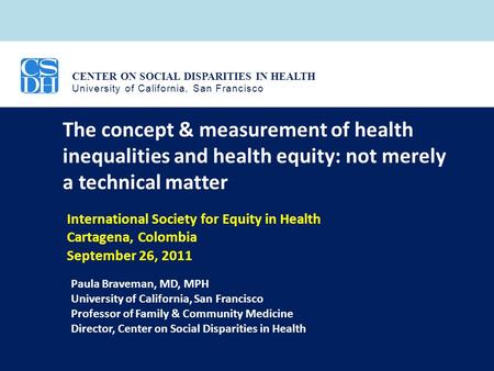 CENTER ON SOCIAL DISPARITIES IN HEALTH University of California, San Francisco The concept & measurement of health inequalities and health equity: not.