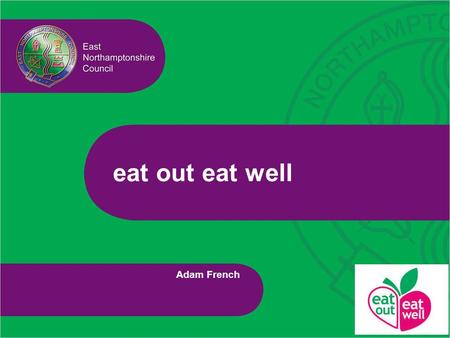 Eat out eat well Adam French. eat out eat well Scheme developed to recognise caterers that offer healthier menu options It has three levels – bronze,