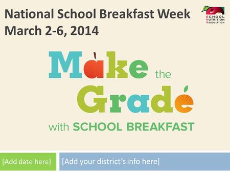 [Add your district’s info here] National School Breakfast Week March 2-6, 2014 [Add date here]
