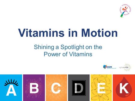Vitamins in Motion Shining a Spotlight on the Power of Vitamins.