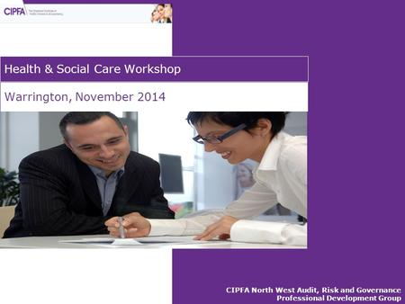 CIPFA North West Audit, Risk and Governance Professional Development Group Warrington, November 2014 Health & Social Care Workshop.