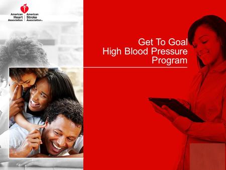 Get To Goal High Blood Pressure Program 1. Our Mission, Our Goal 2 Our mission is to build healthier lives, free of cardiovascular diseases and stroke.