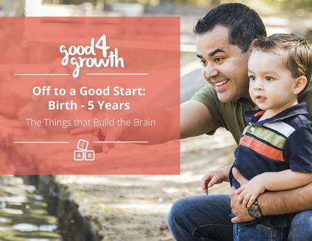 The Things that Build the Brain Off to a Good Start: Birth - 5 Years.