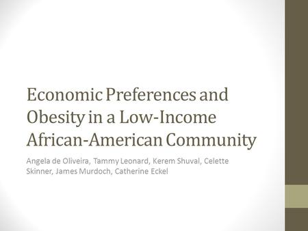 Economic Preferences and Obesity in a Low-Income African-American Community Angela de Oliveira, Tammy Leonard, Kerem Shuval, Celette Skinner, James Murdoch,