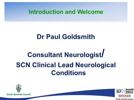 Dr Paul Goldsmith Consultant Neurologist / SCN Clinical Lead Neurological Conditions Introduction and Welcome.