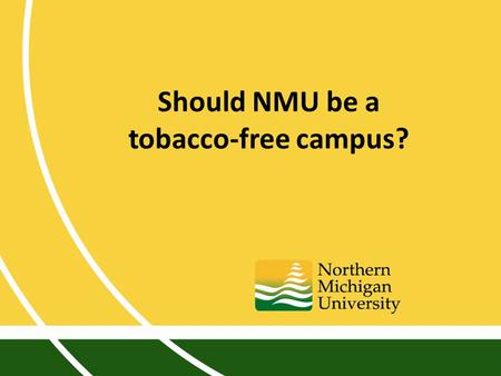 Should NMU be a tobacco-free campus?. Discussion ongoing since 1990s Last campus-wide debate 2009 Should NMU be a tobacco-free campus?
