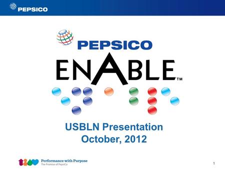 1 USBLN Presentation October, 2012. 2 The Power of PepsiCo Consumer Packaged Goods serving snacks and beverages over 1 billion times per day in 200 countries.