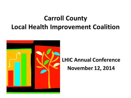 Carroll County Local Health Improvement Coalition LHIC Annual Conference November 12, 2014.