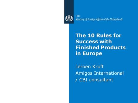 The 10 Rules for Success with Finished Products in Europe Jeroen Kruft Amigos International / CBI consultant.