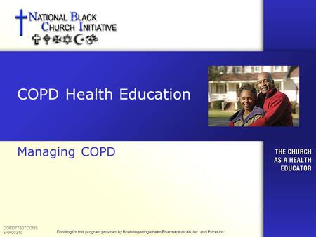 COPD Health Education Managing COPD COPD77807CONS SAR00340 Funding for this program provided by Boehringer Ingelheim Pharmaceuticals, Inc. and Pfizer Inc.