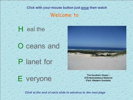 H eal the Oceans and Planet for E veryone Click with your mouse button just once then watch Welcome to The Southern Ocean – D’Enterecasteaux National Park,