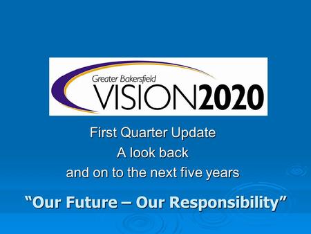 “Our Future – Our Responsibility” First Quarter Update A look back and on to the next five years.