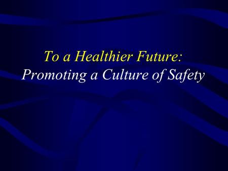To a Healthier Future: Promoting a Culture of Safety.