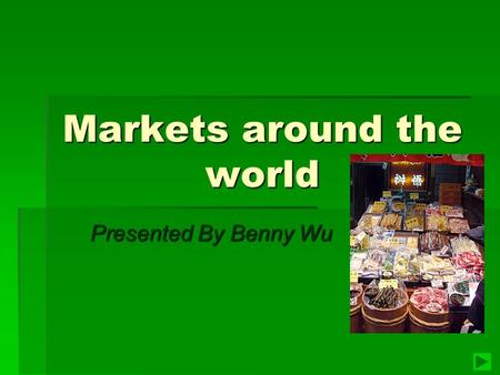 Markets around the world Presented By Benny Wu Presented By Benny Wu.