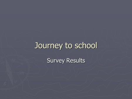 Journey to school Survey Results. Thanks ► Thanks for your replies ► Thanks to all those who got your parents involved ► Revisit online survey on ELE.