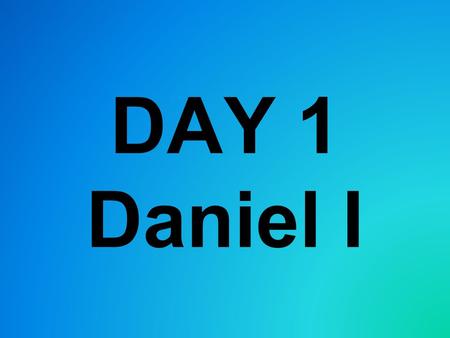 DAY 1 Daniel I. In 606 BC- King Nebuchanezzar of Babylon came to take over Jerusalem. He carried off some of the best things from the city and took them.