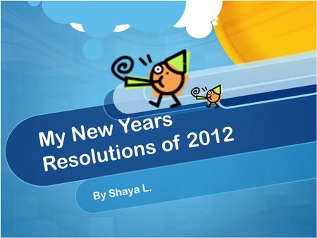 My New Years Resolutions of 2012 By Shaya L.. Definition of Resolution Resolution means… A firm decision to do or not to do something: She kept her resolution.