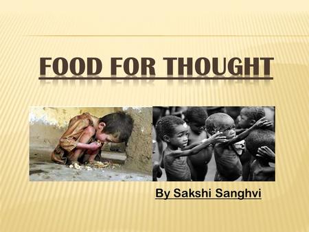 By Sakshi Sanghvi. HUNGER Hunger - The result of poverty Hunger- Leads to malnutrition Hunger – Leads to violence Hunger- Can Lead to death ProblemSolution.