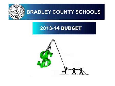 2013-14 BUDGET BRADLEY COUNTY SCHOOLS. OBJECTIVES TO PROVIDE EVERY CHILD IN BRADLEY COUNTY SCHOOLS WITH THE BEST POSSIBLE EDUCATIONAL OPPORTUNITIES TO.