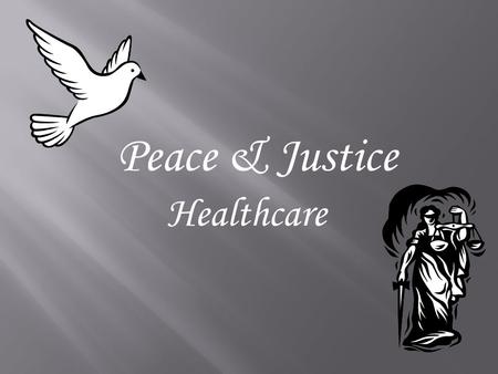 Peace & Justice Healthcare. The Issues Is The U.S. Healthcare System Broken? Does It Need Fixed? Don’t Foreign Dignitaries Come to the U.S. for Care?