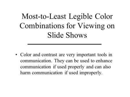 Most-to-Least Legible Color Combinations for Viewing on Slide Shows Color and contrast are very important tools in communication. They can be used to enhance.