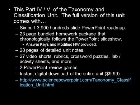 This Part IV / VI of the Taxonomy and Classification Unit. The full version of this unit comes with… –Six part 3,900 hundreds slide PowerPoint roadmap.