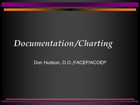 Documentation /Charting Don Hudson, D.O.,FACEP/ACOEP.