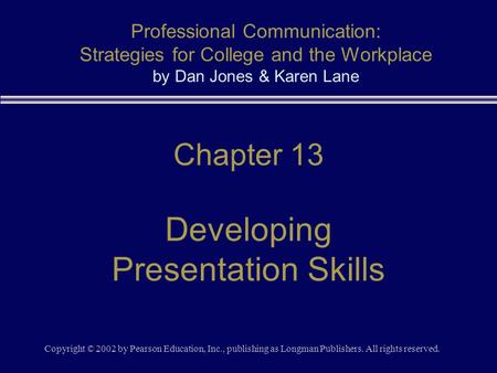 Copyright © 2002 by Pearson Education, Inc., publishing as Longman Publishers. All rights reserved. Chapter 13 Developing Presentation Skills Professional.