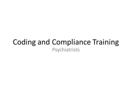 Coding and Compliance Training Psychiatrists. Objectives  Remember the principles of compliance and their importance to your practice  Review teaching.