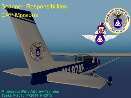 P-2013, P-2014, P-2015 Minnesota Wing Aircrew Training: Tasks P-2013, P-2014, P-2015 Scanner Responsibilities CAP Missions.