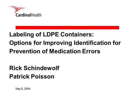 Labeling of LDPE Containers: Options for Improving Identification for Prevention of Medication Errors Rick Schindewolf Patrick Poisson May 5, 2004.